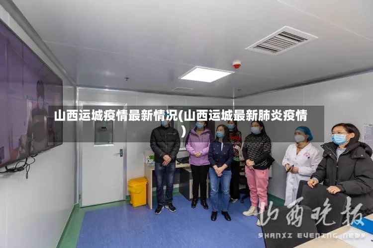 山西运城疫情最新情况(山西运城最新肺炎疫情)