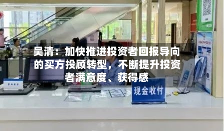吴清：加快推进投资者回报导向的买方投顾转型，不断提升投资者满意度、获得感-第2张图片