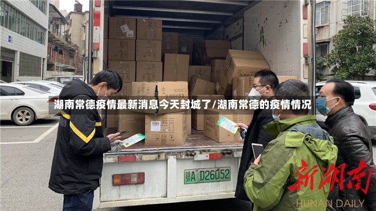 湖南常德疫情最新消息今天封城了/湖南常德的疫情情况