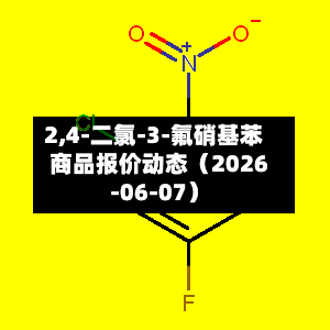 2,4-二氯-3-氟硝基苯商品报价动态（2026-06-07）-第2张图片