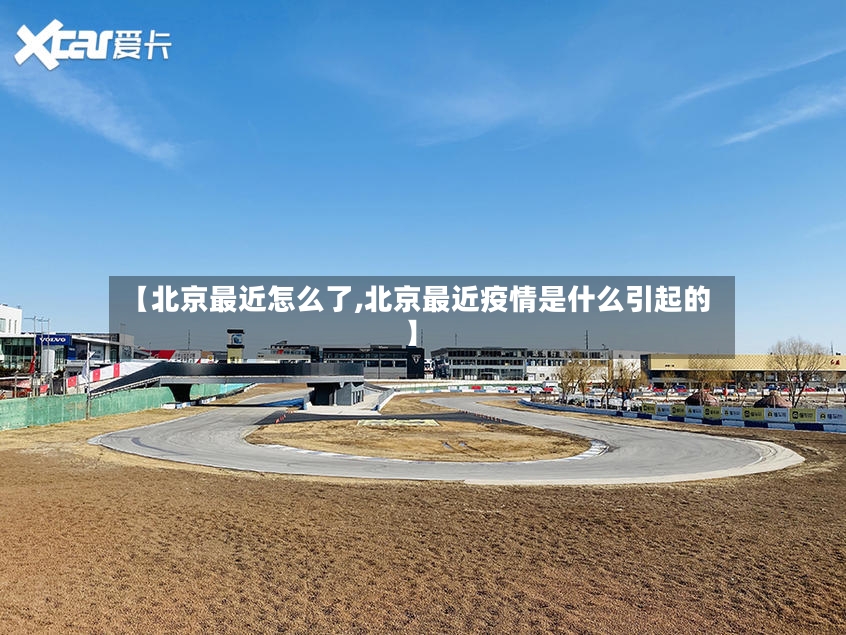 【北京最近怎么了,北京最近疫情是什么引起的】