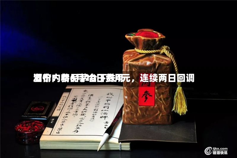 酒价内参6月10日费用发布：精品茅台下跌4元，连续两日回调-第2张图片