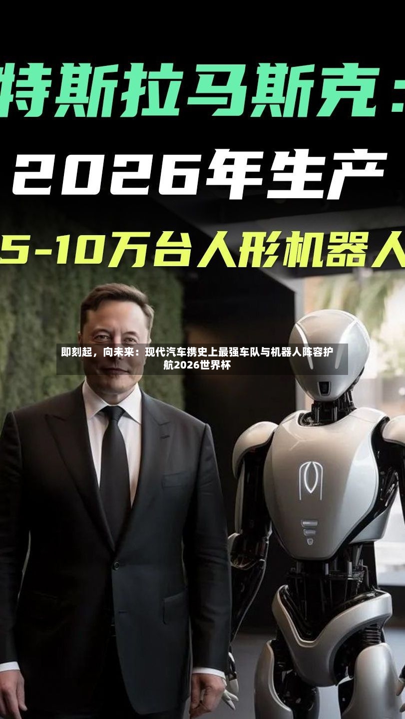 即刻起，向未来：现代汽车携史上最强车队与机器人阵容护航2026世界杯-第3张图片