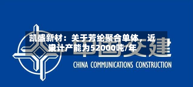 凯盛新材：关于芳纶聚合单体	，近来设计产能为52000吨/年-第2张图片