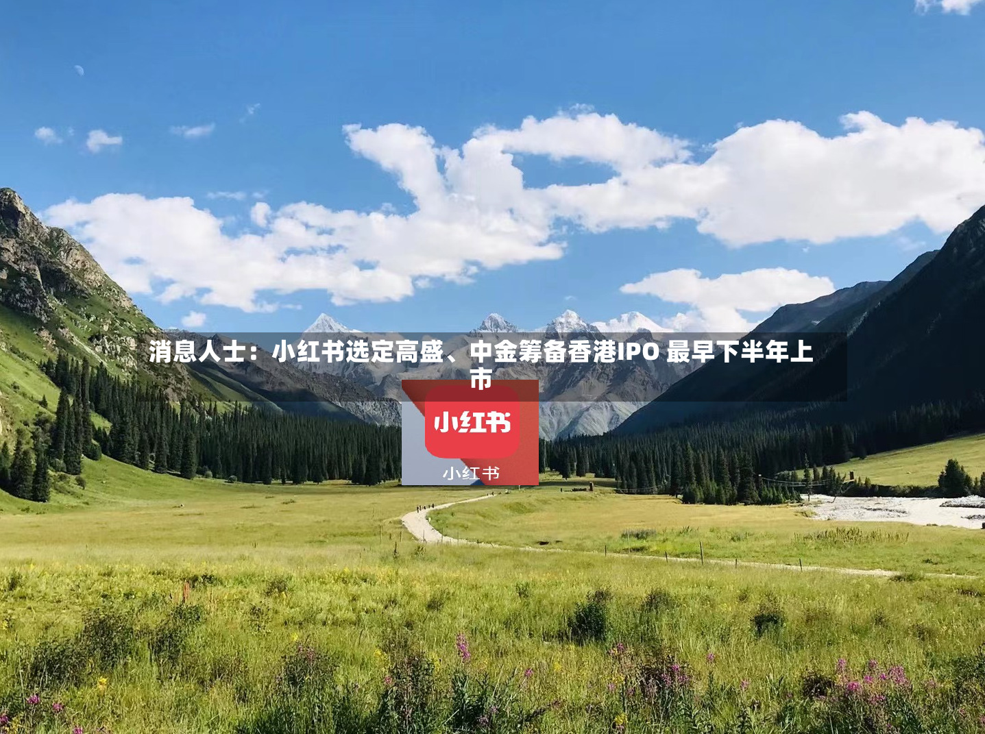 消息人士：小红书选定高盛、中金筹备香港IPO 最早下半年上市-第2张图片