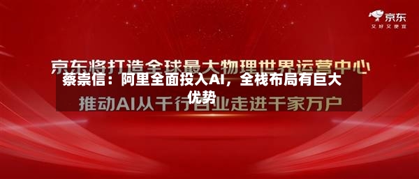 蔡崇信：阿里全面投入AI	，全栈布局有巨大优势-第3张图片