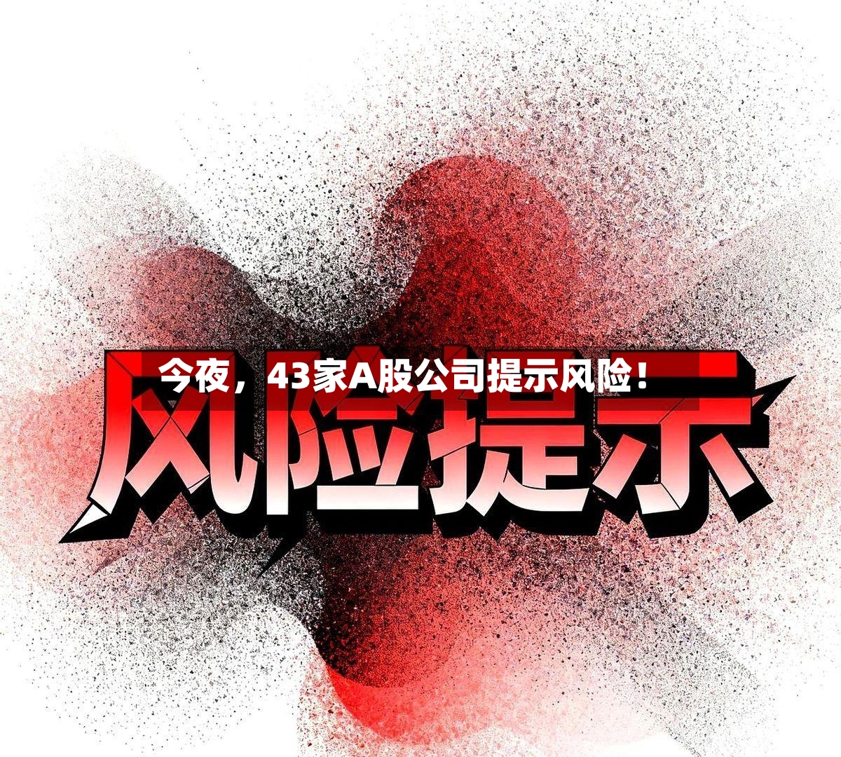 今夜，43家A股公司提示风险！-第3张图片