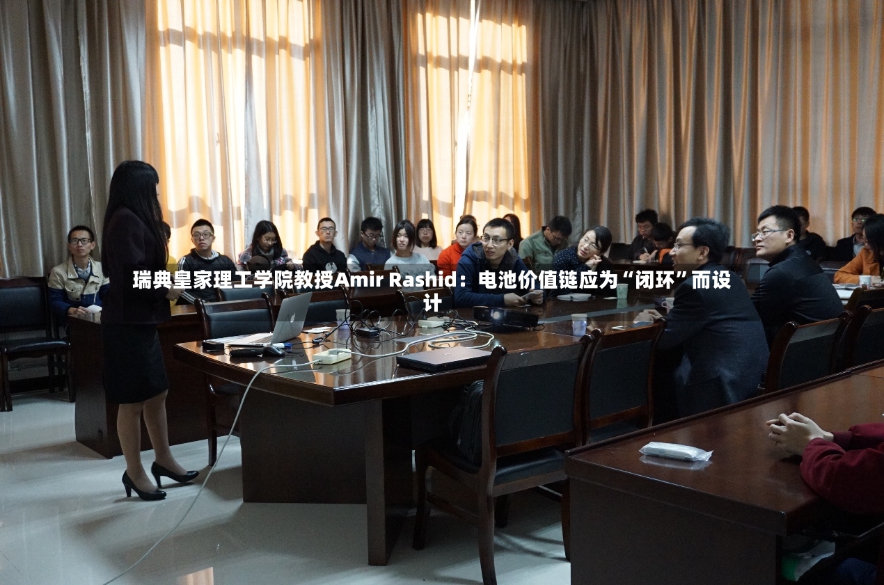 瑞典皇家理工学院教授Amir Rashid：电池价值链应为“闭环	”而设计-第2张图片