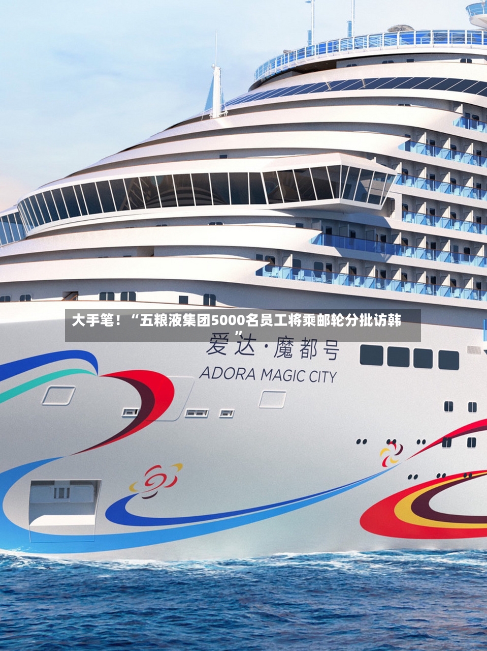 大手笔！“五粮液集团5000名员工将乘邮轮分批访韩”-第2张图片