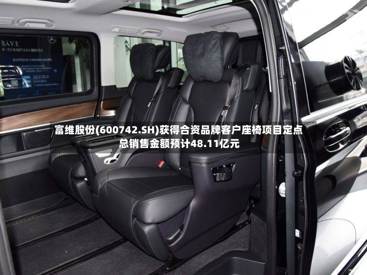 富维股份(600742.SH)获得合资品牌客户座椅项目定点 总销售金额预计48.11亿元