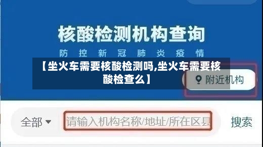【坐火车需要核酸检测吗,坐火车需要核酸检查么】