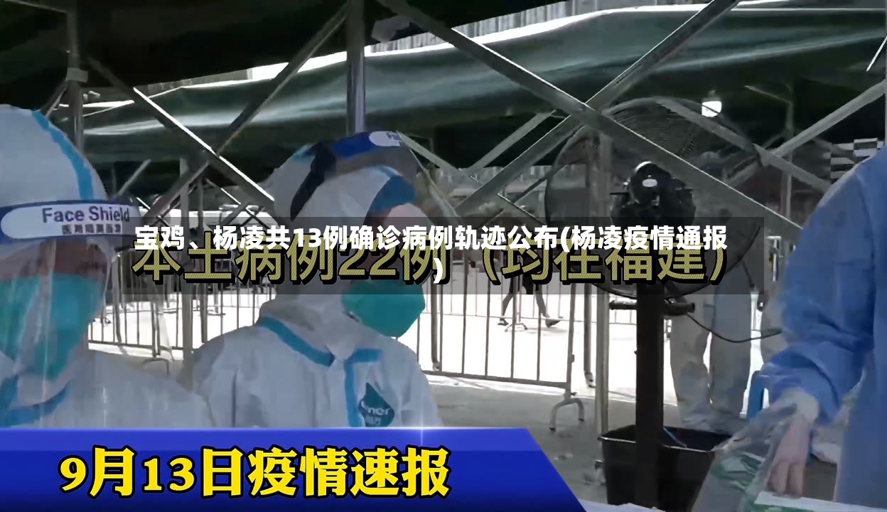 宝鸡、杨凌共13例确诊病例轨迹公布(杨凌疫情通报)-第2张图片
