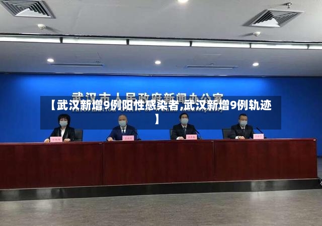 【武汉新增9例阳性感染者,武汉新增9例轨迹】