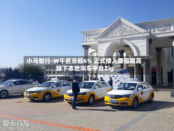 小马智行-W午前涨超6% 正式接入康福德高旗下本地叫车平台Zig-第2张图片