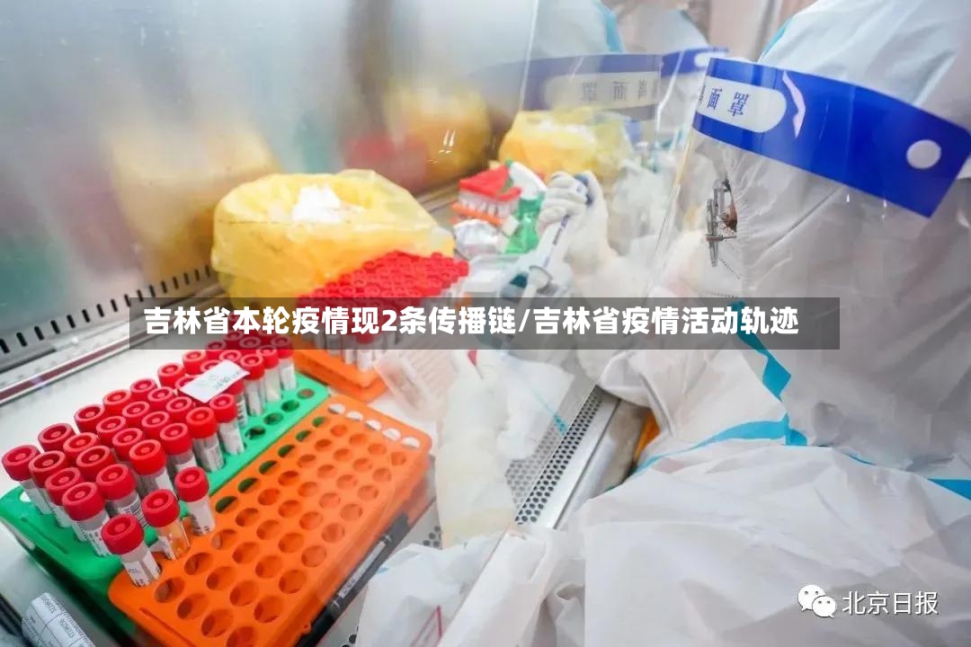 吉林省本轮疫情现2条传播链/吉林省疫情活动轨迹