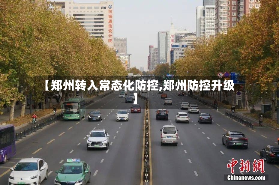 【郑州转入常态化防控,郑州防控升级】