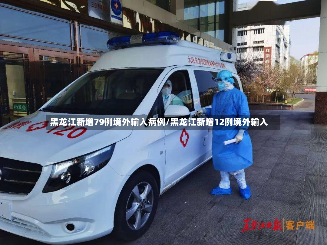 黑龙江新增79例境外输入病例/黑龙江新增12例境外输入-第2张图片