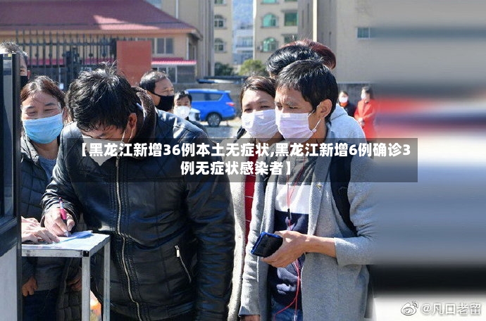 【黑龙江新增36例本土无症状,黑龙江新增6例确诊3例无症状感染者】-第2张图片