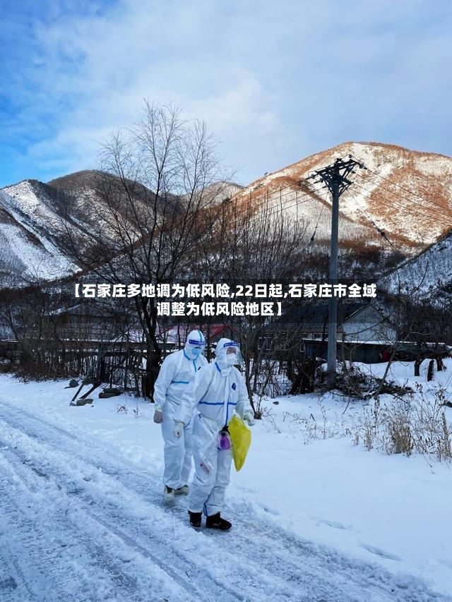 【石家庄多地调为低风险,22日起,石家庄市全域调整为低风险地区】-第2张图片