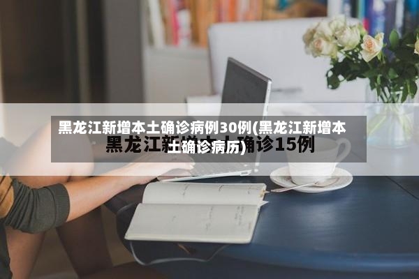 黑龙江新增本土确诊病例30例(黑龙江新增本土确诊病历)-第2张图片