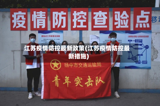江苏疫情防控最新政策(江苏疫情防控最新措施)-第2张图片