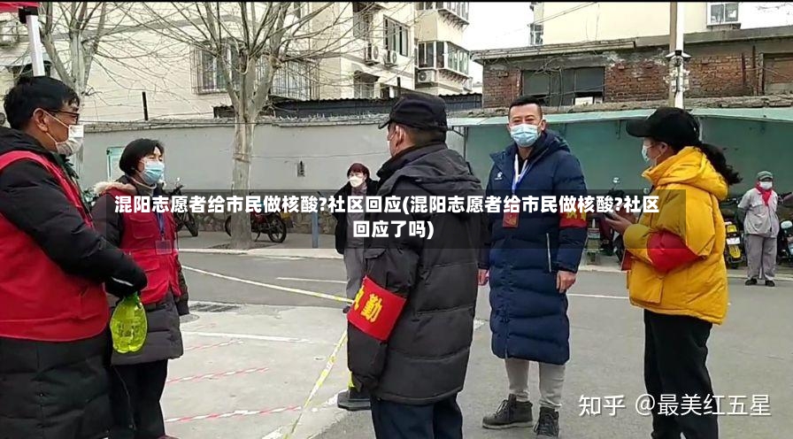 混阳志愿者给市民做核酸?社区回应(混阳志愿者给市民做核酸?社区回应了吗)