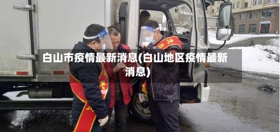 白山市疫情最新消息(白山地区疫情最新消息)-第3张图片