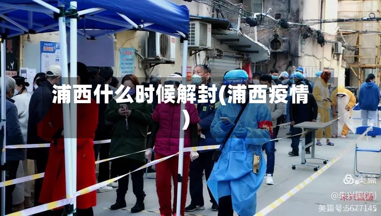 浦西什么时候解封(浦西疫情)-第3张图片
