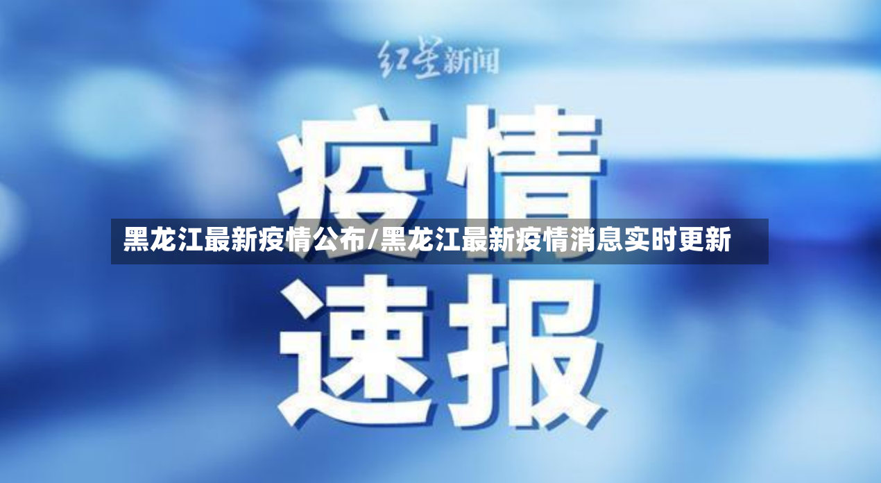 黑龙江最新疫情公布/黑龙江最新疫情消息实时更新-第2张图片