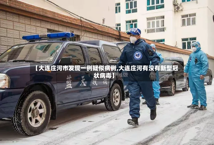 【大连庄河市发现一例疑似病例,大连庄河有没有新型冠状病毒】