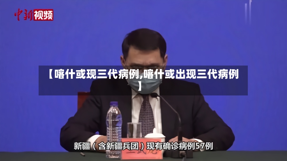 【喀什或现三代病例,喀什或出现三代病例】