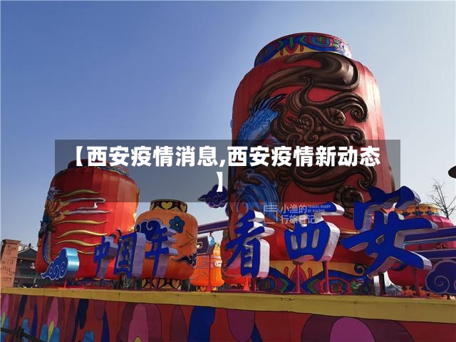 【西安疫情消息,西安疫情新动态】