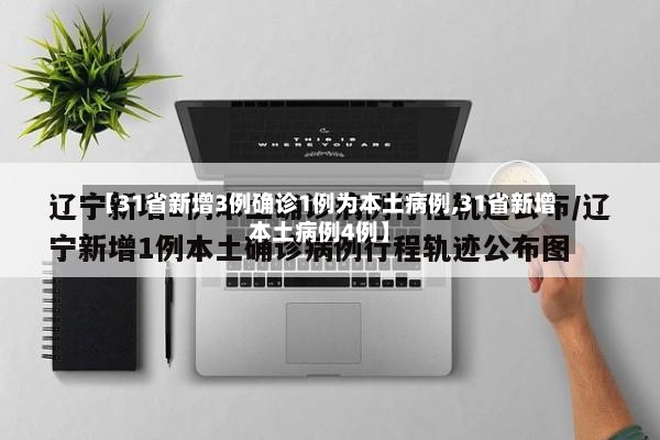 【31省新增3例确诊1例为本土病例,31省新增本土病例4例】