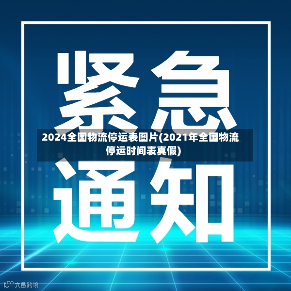2024全国物流停运表图片(2021年全国物流停运时间表真假)
