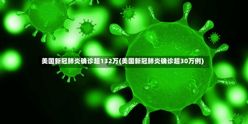 美国新冠肺炎确诊超132万(美国新冠肺炎确诊超30万例)