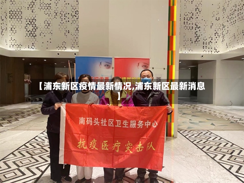 【浦东新区疫情最新情况,浦东新区最新消息】