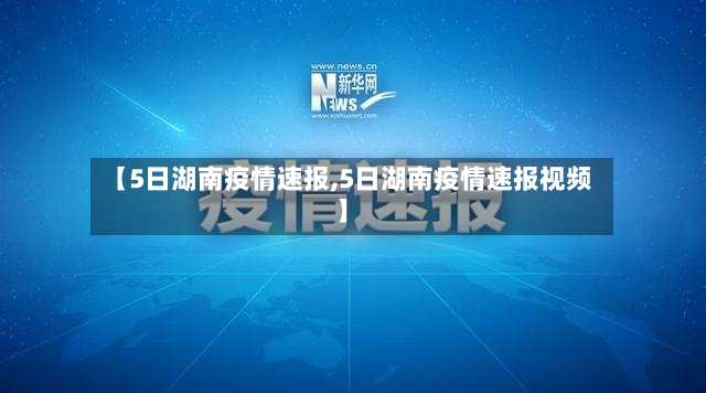 【5日湖南疫情速报,5日湖南疫情速报视频】
