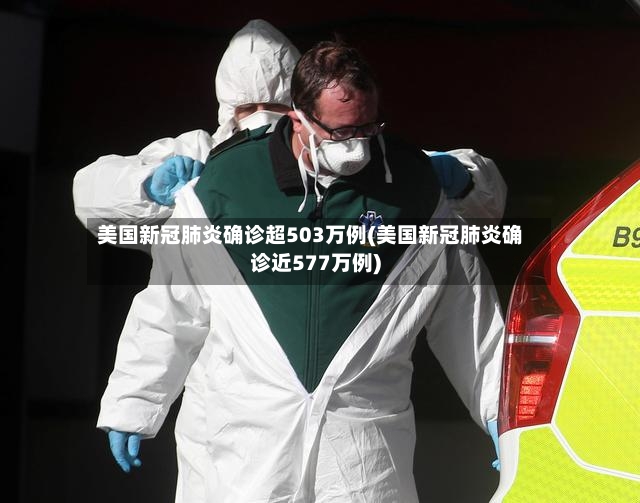 美国新冠肺炎确诊超503万例(美国新冠肺炎确诊近577万例)