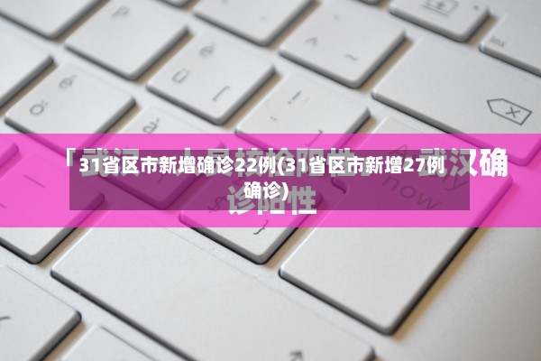 31省区市新增确诊22例(31省区市新增27例确诊)