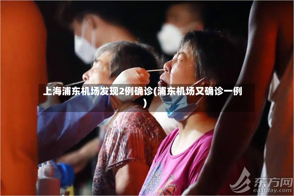 上海浦东机场发现2例确诊(浦东机场又确诊一例)