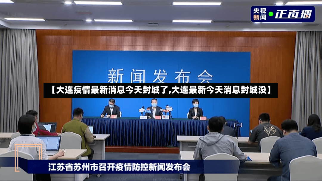 【大连疫情最新消息今天封城了,大连最新今天消息封城没】-第3张图片