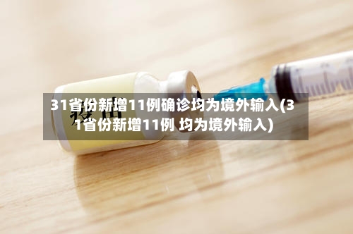 31省份新增11例确诊均为境外输入(31省份新增11例 均为境外输入)