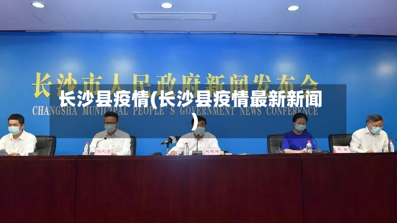 长沙县疫情(长沙县疫情最新新闻)