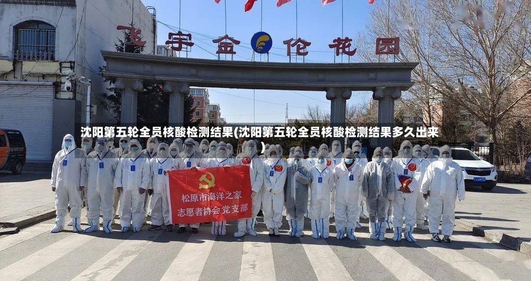 沈阳第五轮全员核酸检测结果(沈阳第五轮全员核酸检测结果多久出来)-第2张图片