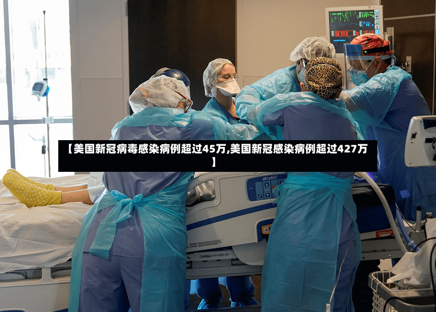 【美国新冠病毒感染病例超过45万,美国新冠感染病例超过427万】