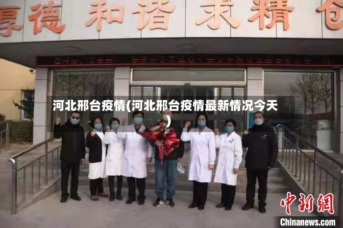 河北邢台疫情(河北邢台疫情最新情况今天)-第2张图片