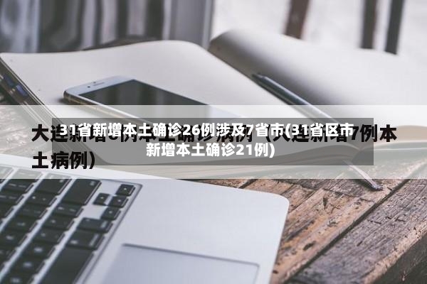 31省新增本土确诊26例涉及7省市(31省区市新增本土确诊21例)-第3张图片