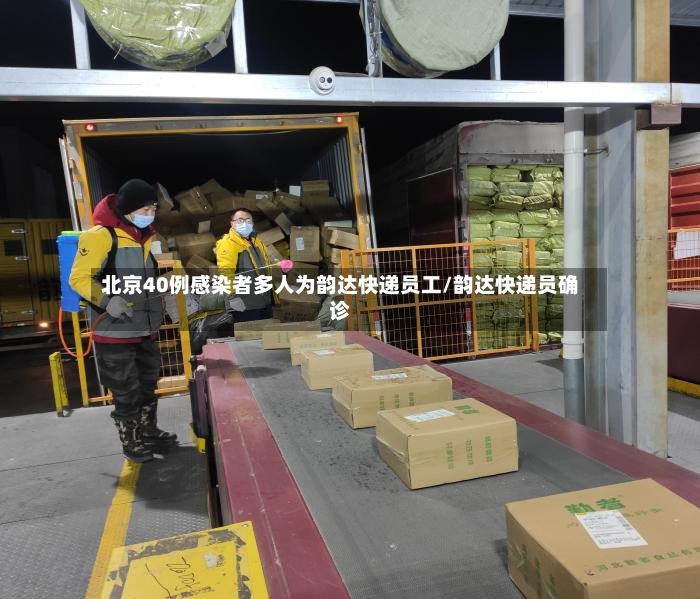 北京40例感染者多人为韵达快递员工/韵达快递员确诊-第3张图片