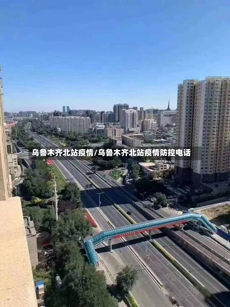 乌鲁木齐北站疫情/乌鲁木齐北站疫情防控电话