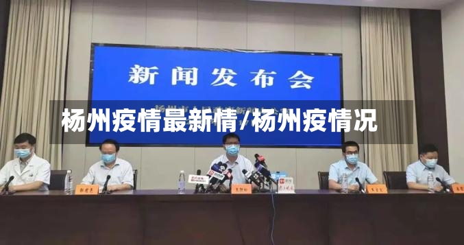 杨州疫情最新情/杨州疫情况-第2张图片